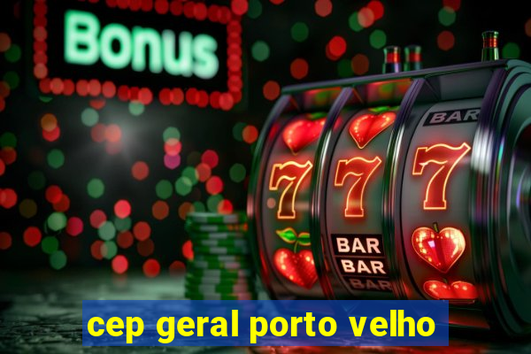 cep geral porto velho